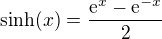 $\text{sinh}(x) = \frac{\mathrm{e}^{x}-\mathrm{e}^{-x}}{2}$