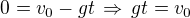$0=v_0-gt\,\Rightarrow\,gt=v_0$