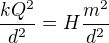 $\frac {kQ^2}{d^2}=H\frac{m^2}{d^2}$