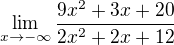 $\displaystyle\lim_{x\to-\infty} \frac{9x^2+3x+20}{2x^2+2x+12}$