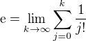 $\text{e}=\lim_{k\to\infty}\sum_{j=0}^{k}\frac{1}{j!}$