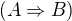 $(A\Rightarrow B)$