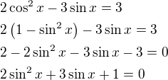 $2\cos^2{x}-3\sin{x}=3\nl2\(1-\sin^2{x}\)-3\sin{x}=3\nl2-2\sin^2{x}-3\sin{x}-3=0\nl2\sin^2{x}+3\sin{x}+1=0$