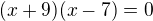 $(x+9)(x-7)=0$