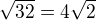 $\sqrt{32}=4\sqrt2$