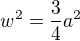 $w^{2}=\frac{3}{4}a^{2}$