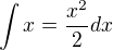 $\int x=\frac{x^2}{2} dx$