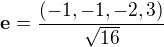 $\mathbf{e} = \frac{(-1,-1,-2,3)}{\sqrt{16}}$