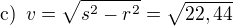 $\text{c)} \enspace v=\sqrt{s^2-r^2}=\sqrt{22,44}$