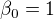 $\beta_0=1$