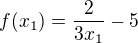 $f( x_1 ) = \frac{2}{3 x_1 } - 5$
