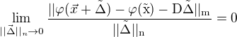 $\lim_{||\vec{\rm{\Delta}}||_n\to0}\frac{||\varphi(\vec{x}+\rm{\vec{\Delta}})-\varphi(\vec{x})-\rm{D\vec{\Delta}}||_{m}}{||\rm{\vec{\Delta}}||_n}=0$