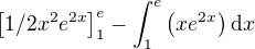 $\[1/2x^{2}e^{2x}\]_{1}^e-\int_{1}^e\(xe^{2x}\)\mathrm{d}x$