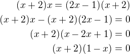 $(x+2)x=(2x-1)(x+2)\\(x+2)x-(x+2)(2x-1)=0\\(x+2)(x-2x+1)=0\\(x+2)(1-x)=0$