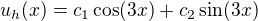 $u_h(x) = c_1 \cos(3x) + c_2 \sin(3x)$