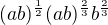 $(ab)^{\frac{1}{2}}(ab)^{\frac{2}{3}}b^{\frac{2}{3}}$