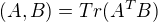 $(A,B) = Tr(A^{T}B)$