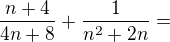 $\frac{n+4}{4n+8}+\frac{1}{n^{2}+2n}=$