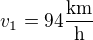 $v_1 = 94 \frac {\text{km}}{\text{h}}$