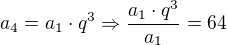 $a_4=a_1\cdot q^3\Rightarrow \frac{a_1\cdot q^3}{a_1}=64$