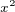 $^{x^{2}}$
