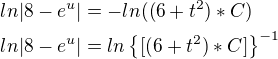 $ln|8-e^{u}|=-ln((6+t^{2})*C)\nl ln|8-e^{u}|=ln\{[(6+t^{2})*C]\}^{-1}$
