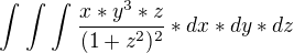 $\int_{}^{}\int_{}^{}\int_{}^{}\frac{x*y^3*z}{(1+z^2)^2}*dx*dy*dz$