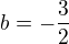$b=-\frac{3}{2}$