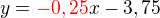 $y = \color{red}-0,25\color{black}x-3,75$