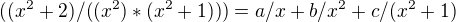 $((x^{2}+2)/((x^{2})*(x^{2}+1)))=a/x+b/x^{2}+c/(x^{2}+1)$