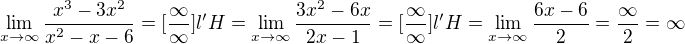 $\lim_{x\to\infty }\frac{x^{3}-3x^{2}}{x^{2}-x-6}=[\frac{\infty }{\infty }] l'H=\lim_{x\to\infty }\frac{3x^{2}-6x}{2x-1}=[\frac{\infty }{\infty }] l'H=\lim_{x\to\infty }\frac{6x-6}{2}=\frac{\infty }{2}=\infty$