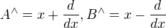 $A^{\wedge }=x+\frac{d}{dx} , B^{\wedge }=x-\frac{d}{dx}$
