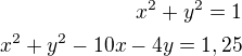 $x^2+y^2=1\\x^2+y^2-10x-4y=1,25$