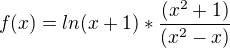 $ f(x) = ln(x+1) * \frac{(x^{2}+1)}{(x^{2}-x)}$
