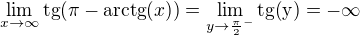 $\lim_{x\to\infty}{\mathrm{tg}{\(\pi-\mathrm{arctg}{\(x\)}\)}}=\lim_{y\to\frac{\pi}{2}^{-}}{\mathrm{tg{\(y\)}}}=-\infty$