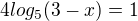 $4log_5(3-x)=1$