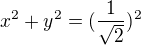 $x^2+y^2=(\frac{1}{\sqrt2})^2$