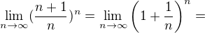 $\lim_{n\to\infty}(\frac{n+1}{n})^n = \lim_{n\to\infty}\(1+\frac1n \)^n= $