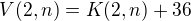 $V(2,n)=K(2,n) + 36 $