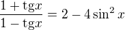 $\frac{1+\mathrm{tg}x}{1-\mathrm{tg}x}=2-4\sin^2x$