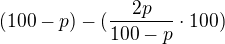 $(100 - p) - (\frac{2p}{100-p}\cdot 100)$
