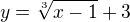 $y=\sqrt[3]{x-1}+3$