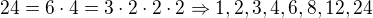 $24=6\cdot 4=3\cdot 2\cdot 2\cdot 2\Rightarrow 1, 2, 3, 4, 6, 8, 12, 24$