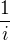 $\frac{1}{i}$