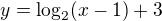 $y= \log_{2}(x-1) + 3$