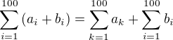 $\sum_{i=1}^{100}{(a_i+b_i)} = \sum_{k=1}^{100}{a_k} + \sum_{i=1}^{100}{b_i}$