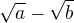$\sqrt{a}-\sqrt{b}$