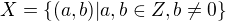 $X = \{(a, b) | a, b \in Z, b \neq 0\}$