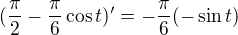 $(\frac{\pi}{2}-\frac{\pi}{6}\cos t)^{\prime}=-\frac{\pi}{6}(-\sin t)$
