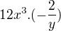 $12x^{3}.(-\frac{2}{y})$
